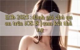 123b 2025 đánh giá chủ quan trên iOS 18 cam kết thắng