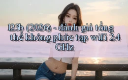 123b (2026)   đánh giá tổng thể không phức tạp wifi 2.4GHz