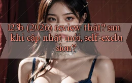 123b (2026) review thật sau khi cập nhật mới, self exclusion