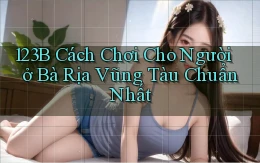 123b cách chơi cho người ở Bà Rịa   Vũng Tàu chuẩn nhất