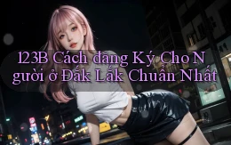 123b cách đăng ký cho người ở Đắk Lắk chuẩn nhất