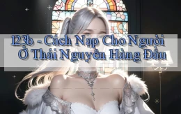 123b cách nạp cho người ở Thái Nguyên hàng đầu