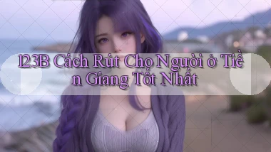 123b cách rút cho người ở Tiền Giang tốt nhất