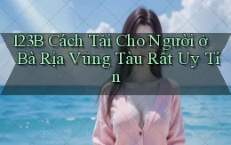 123b cách tải cho người ở Bà Rịa   Vũng Tàu rất uy tín