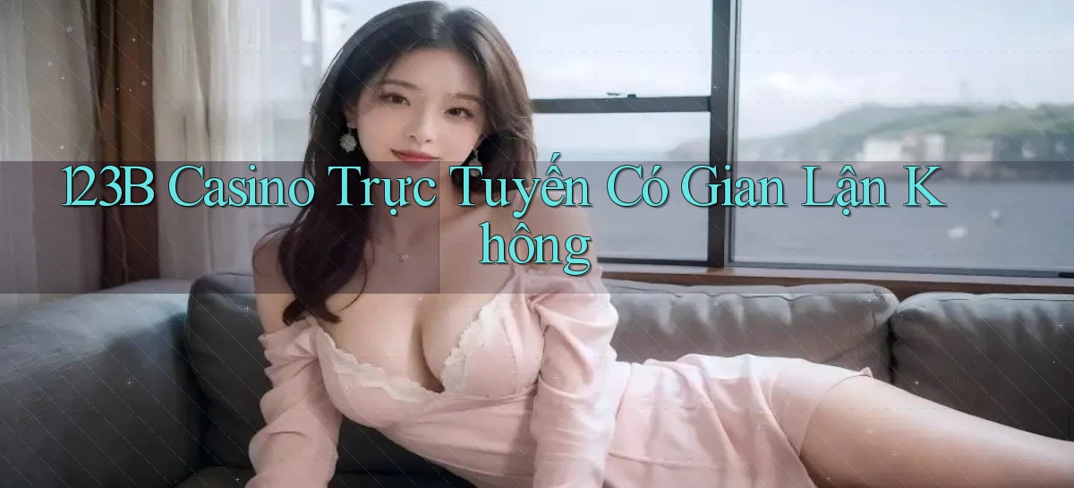 123b casino trực tuyến có gian lận không