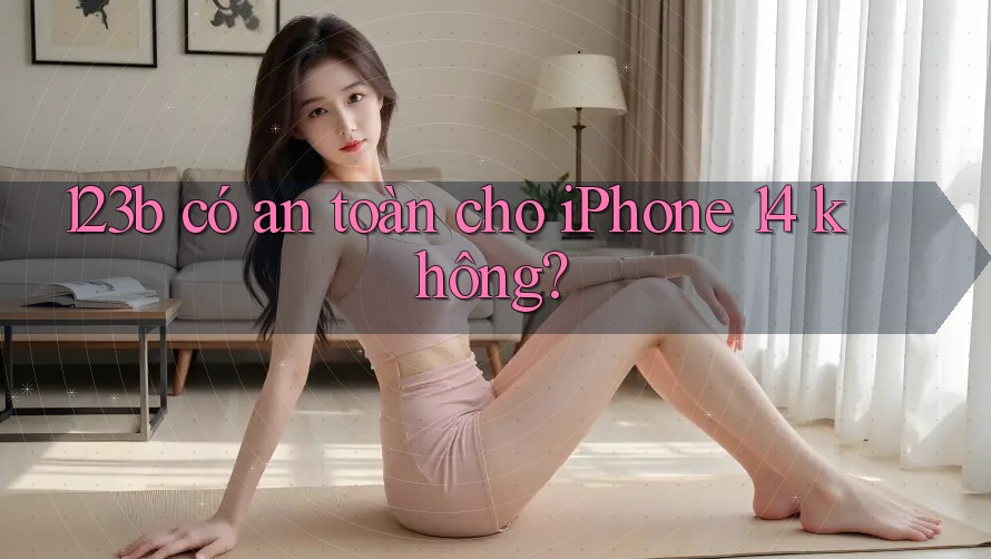 123b có an toàn cho iPhone 14 không? 123b có an toàn cho iPhone 14 không?