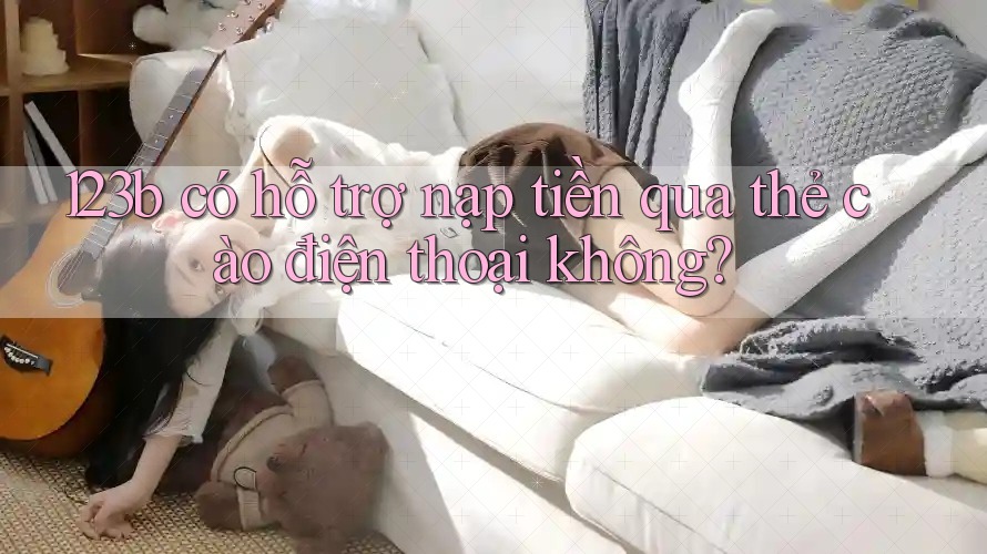 123b có hỗ trợ nạp tiền qua thẻ cào điện thoại không? 123b có hỗ trợ nạp tiền qua thẻ cào điện thoại không?