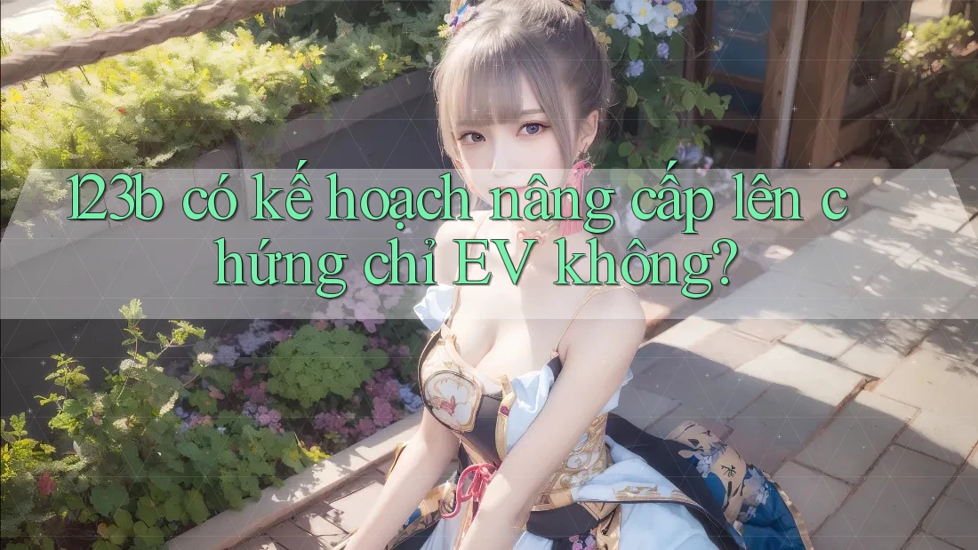 123b có kế hoạch nâng cấp lên chứng chỉ EV không? 123b có kế hoạch nâng cấp lên chứng chỉ EV không?