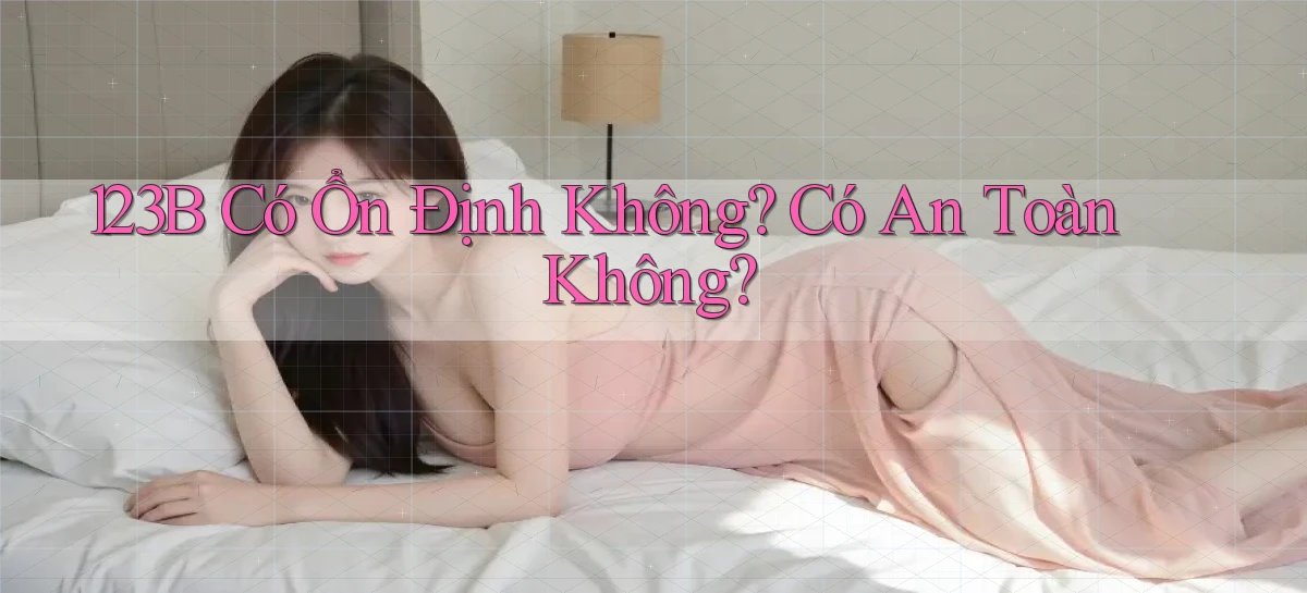 123b có ổn định không có an toàn không