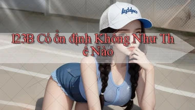 123b có ổn định không như thế nào