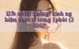 123b có tốt không kinh nghiệm thực tế trong 1 phút (2026)