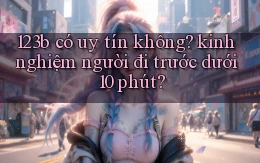 123b có uy tín không kinh nghiệm người đi trước dưới 10 phút