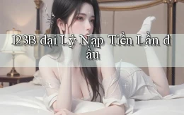 123b  đại lý nạp tiền lần đầu