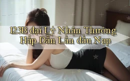 123b  đại lý nhận thưởng hấp dẫn lần đầu nạp