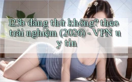 123b đáng thử không theo trải nghiệm (2026)   VPN uy tín