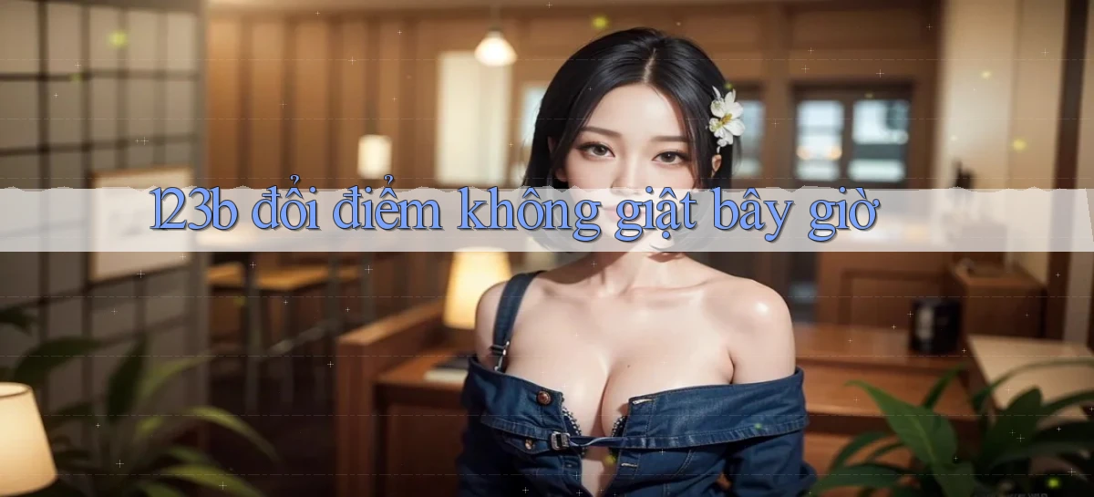 123b đổi điểm không giật bây giờ