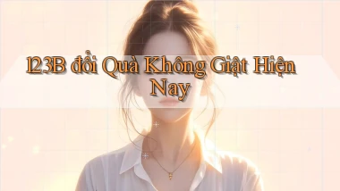 123b đổi quà không giật hiện nay