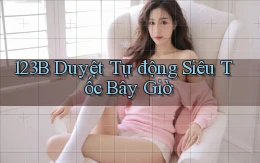 123b duyệt tự động siêu tốc bây giờ