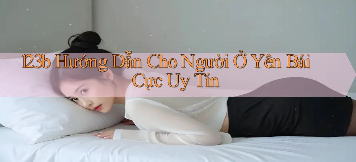 123b hướng dẫn cho người ở Yên Bái cực uy tín