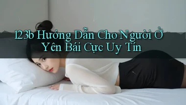 123b hướng dẫn cho người ở Yên Bái cực uy tín