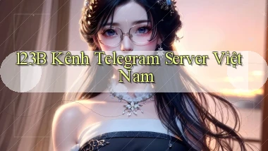 123b kênh telegram server việt nam
