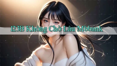 123b không chờ lâu mbbank