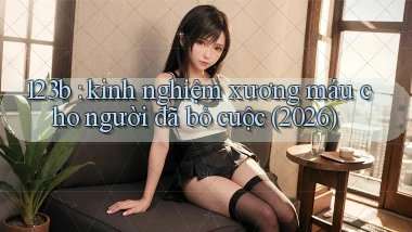 123b kinh nghiệm xương máu cho người đã bỏ cuộc (2026)