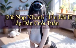123b nạp nhanh ưu đãi hấp dẫn cuối tuần