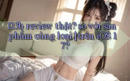 123b review thật so với sản phẩm cùng loại trên iOS 17