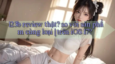 123b review thật so với sản phẩm cùng loại trên iOS 17