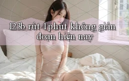 123b rút 1 phút không gián đoạn hiện nay