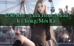 123b rút linh hoạt nhanh chóng mới ra