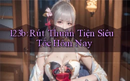 123b rút thuận tiện siêu tốc hôm nay