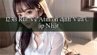 123b rút về atm ổn định vừa cập nhật