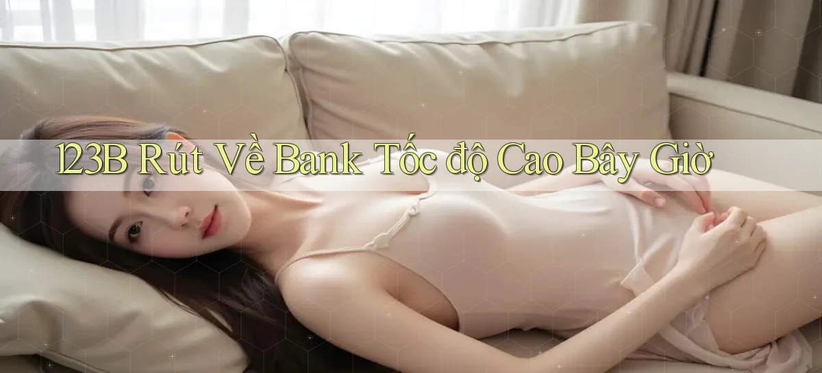 123b rút về bank tốc độ cao bây giờ