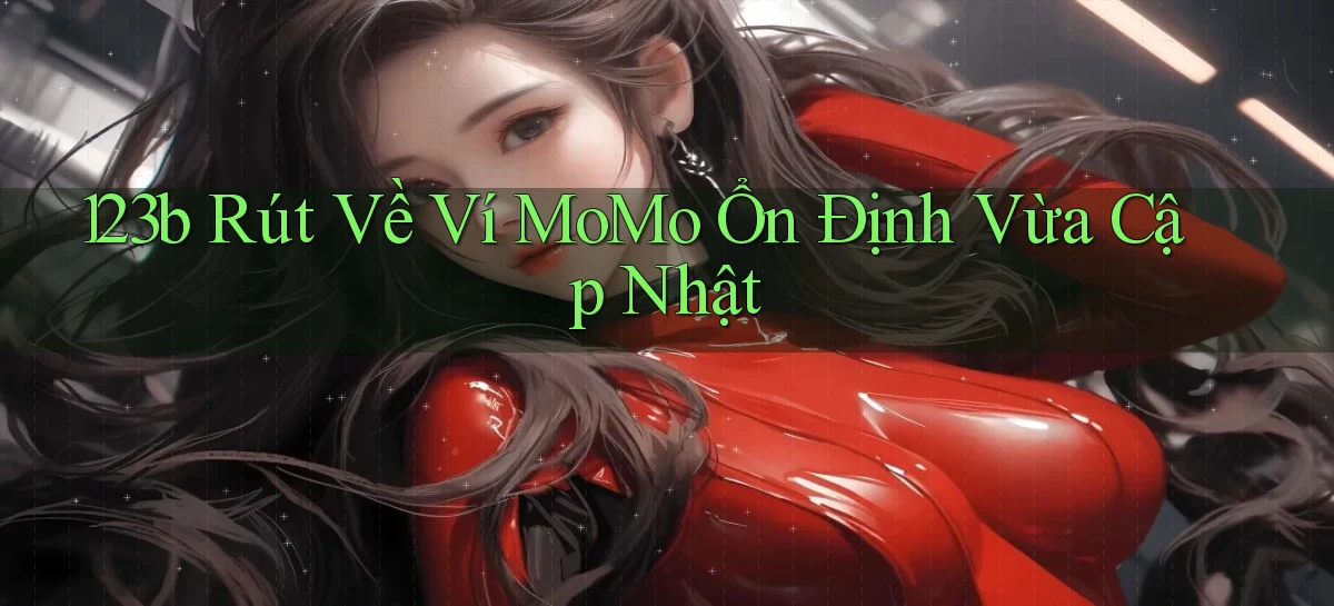 123b rút về ví momo ổn định vừa cập nhật