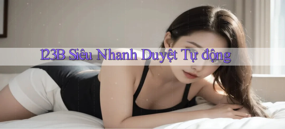 123b siêu nhanh duyệt tự động