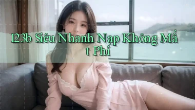 123b siêu nhanh nạp không mất phí