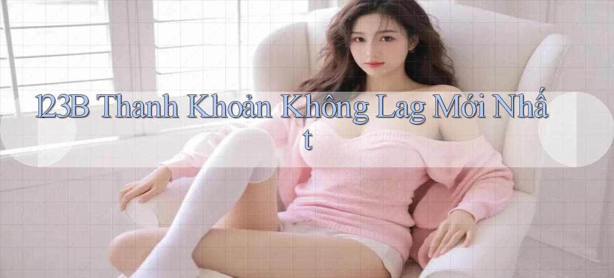 123b thanh khoản không lag mới nhất