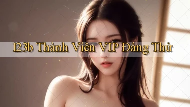 123b thành viên vip đáng thử