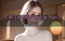123b thành viên vip nên dùng