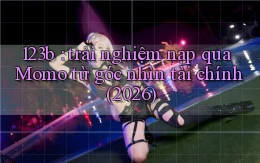 123b trải nghiệm nạp qua Momo từ góc nhìn tài chính (2026)