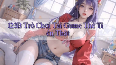 123b  trò chơi tải game thẻ tiền thật