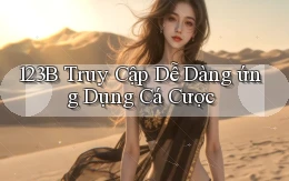 123b  truy cập dễ dàng ứng dụng cá cược