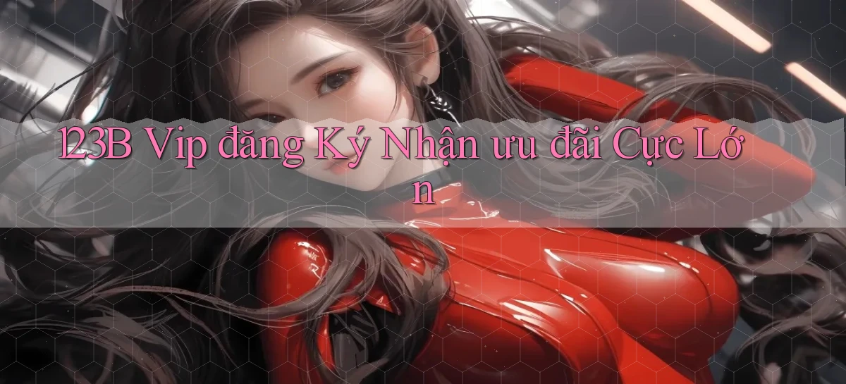 123b  vip đăng ký nhận ưu đãi cực lớn