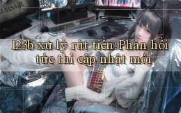 123b xử lý rút tiền phản hồi tức thì cập nhật mới