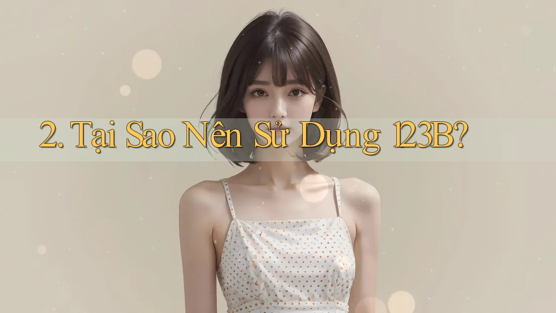 2. Tại Sao Nên Sử Dụng 123B? 2. Tại Sao Nên Sử Dụng 123B?
