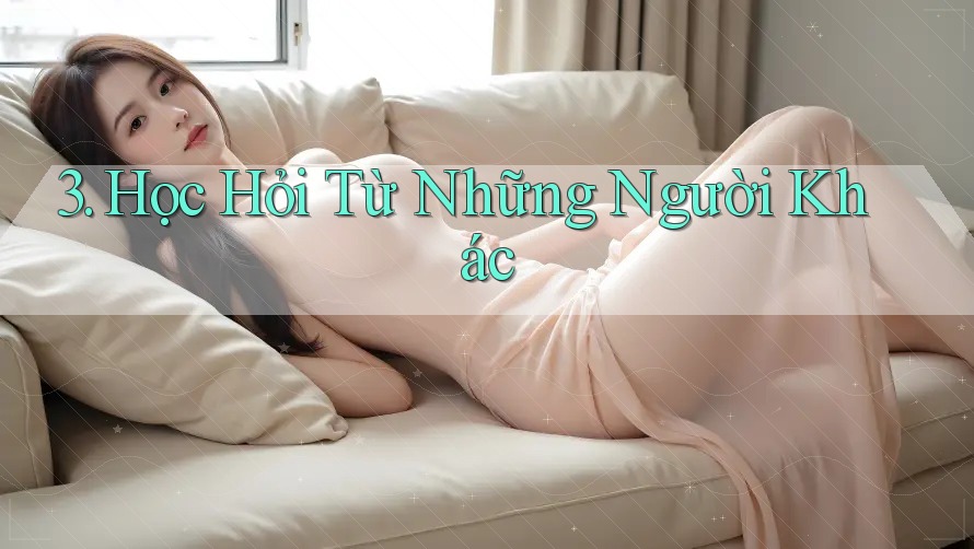 3. Học Hỏi Từ Những Người Khác 3. Học Hỏi Từ Những Người Khác