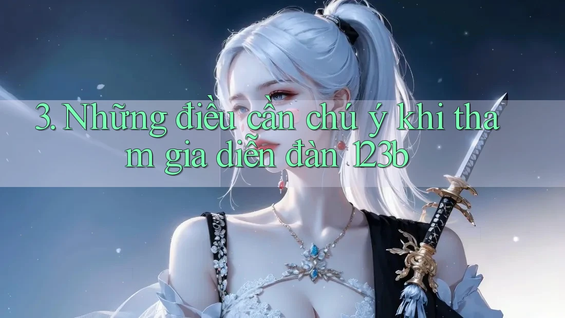 3. Những điều cần chú ý khi tham gia diễn đàn 123b 3. Những điều cần chú ý khi tham gia diễn đàn 123b