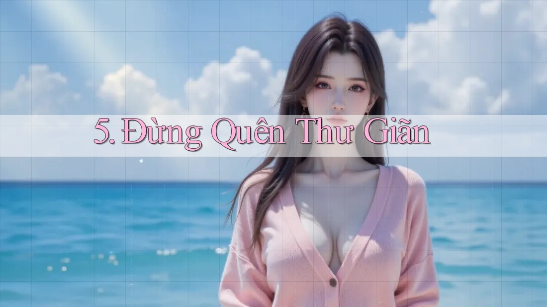 5. Đừng Quên Thư Giãn 5. Đừng Quên Thư Giãn